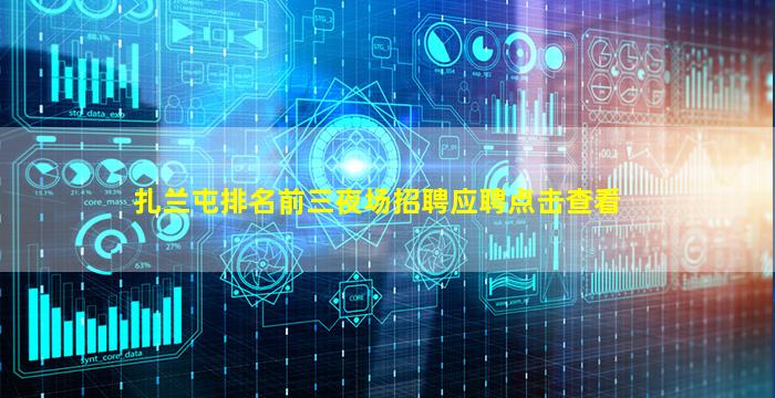 扎兰屯排名前三夜场招聘应聘点击查看